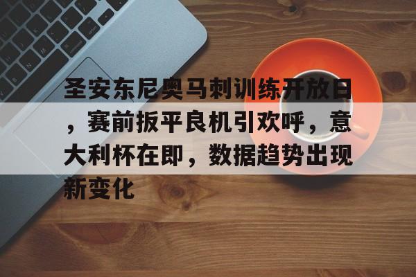 英雄联盟S15全球赛-圣安东尼奥马刺训练开放日，赛前扳平良机引欢呼，意大利杯在即，数据趋势出现新变化的简单介绍